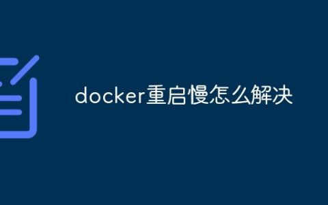 docker重启慢怎么解决