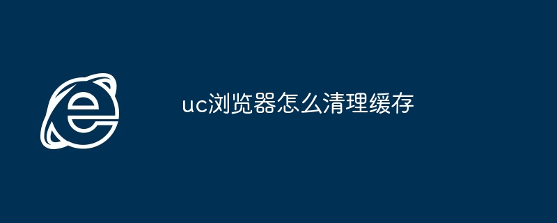 uc浏览器怎么清理缓存