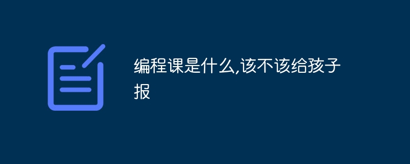 编程课是什么,该不该给孩子报