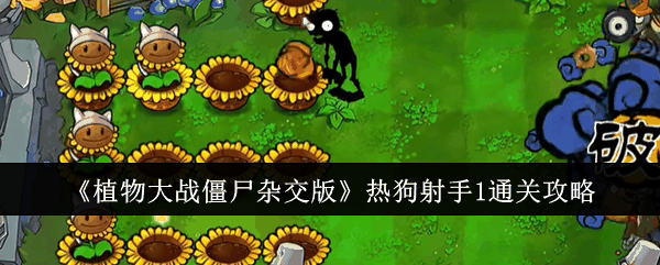 《植物大战僵尸杂交版》热狗射手1通关攻略