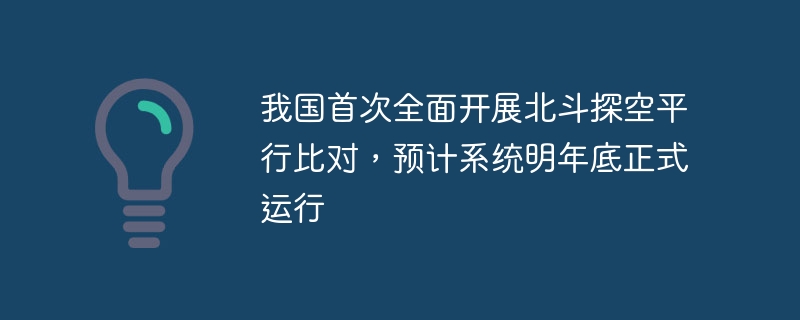 我国首次全面开展北斗探空平行比对，预计系统明年底正式运行