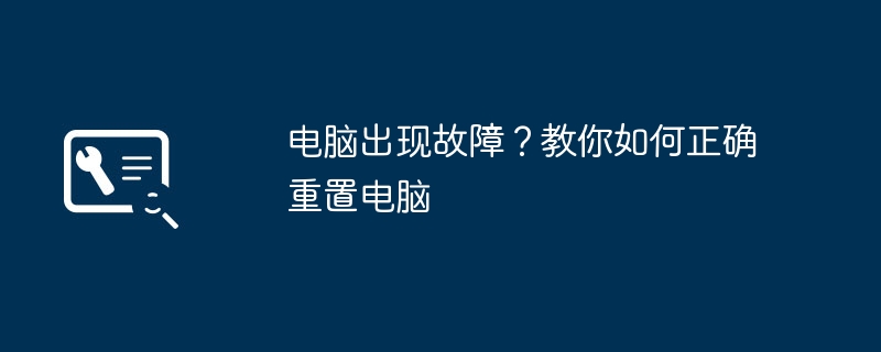 电脑出现故障？教你如何正确重置电脑