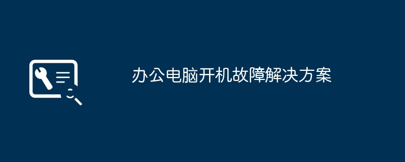 办公电脑开机故障解决方案