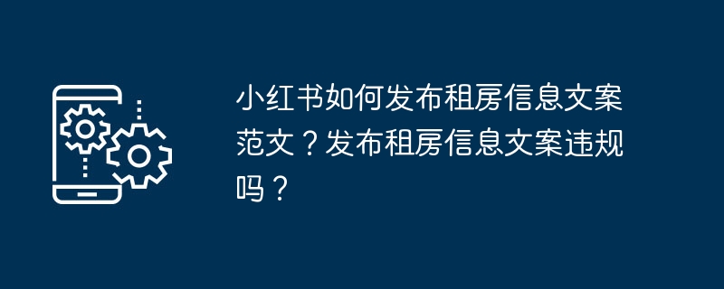 小红书如何发布租房信息文案范文？发布租房信息文案违规吗？