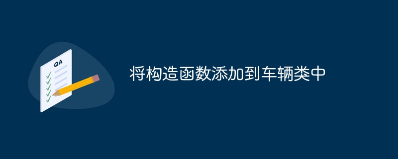 将构造函数添加到车辆类中