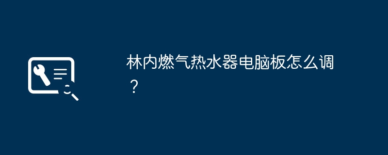 林内燃气热水器电脑板怎么调？