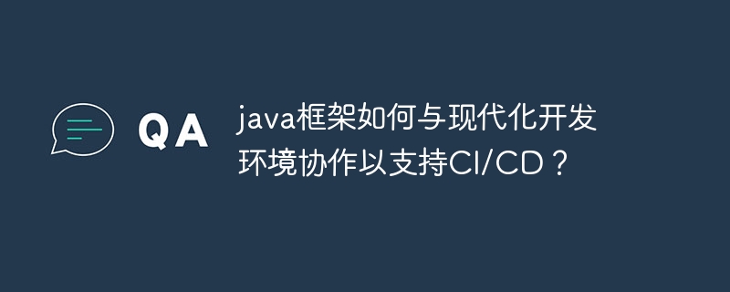 java框架如何与现代化开发环境协作以支持CI/CD？