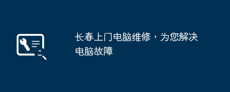 长春上门电脑维修，为您解决电脑故障