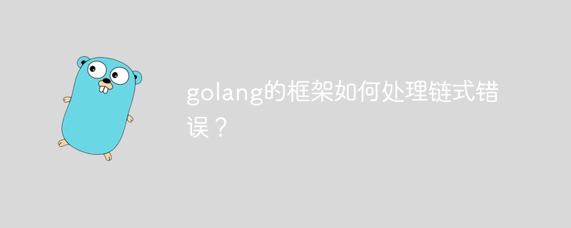 golang的框架如何处理链式错误？