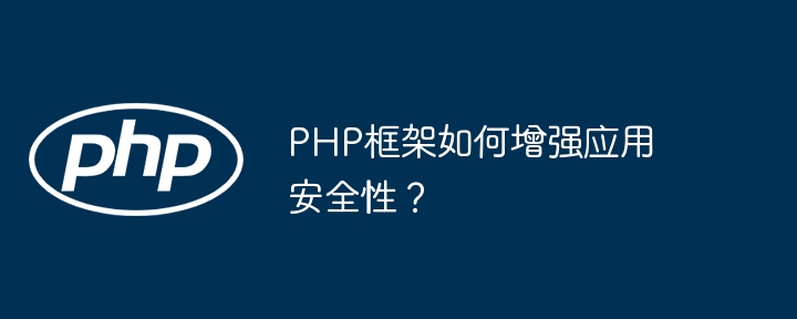 PHP框架如何增强应用安全性？