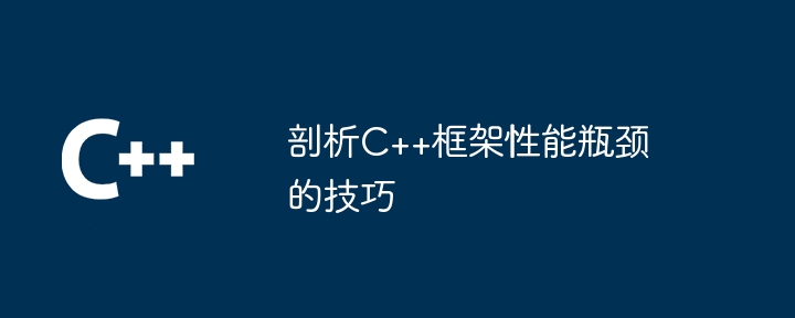 剖析C++框架性能瓶颈的技巧