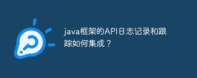 java框架的API日志记录和跟踪如何集成？