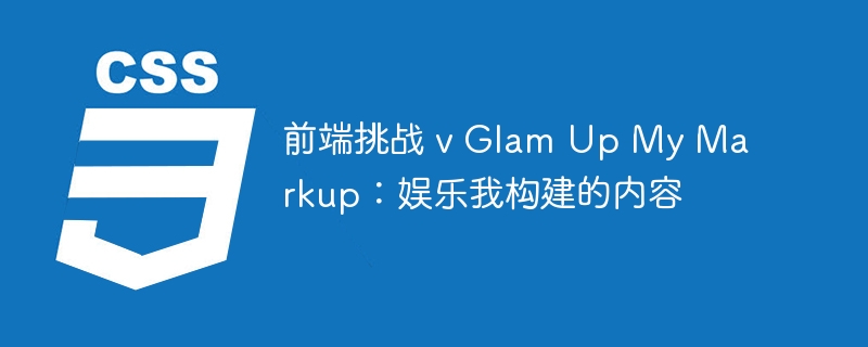 前端挑战 v glam up my markup：娱乐我构建的内容