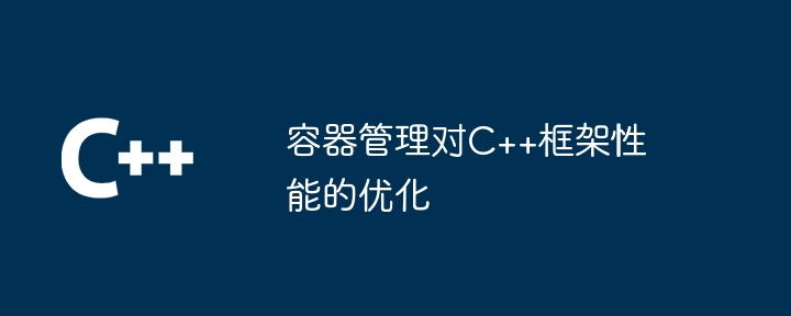 容器管理对C++框架性能的优化