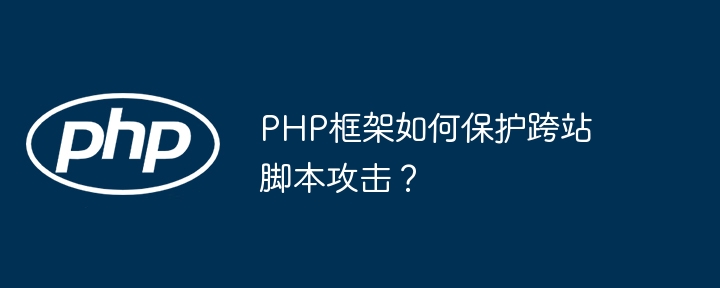 PHP框架如何保护跨站脚本攻击？