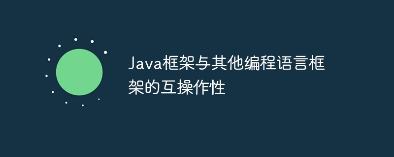 Java框架与其他编程语言框架的互操作性