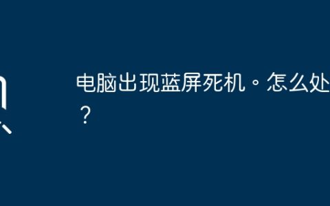 电脑出现蓝屏死机。怎么处理？