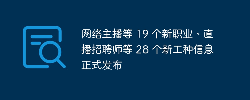 网络主播等 19 个新职业、直播招聘师等 28 个新工种信息正式发布