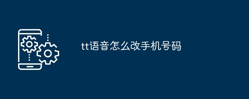 tt语音怎么改手机号码