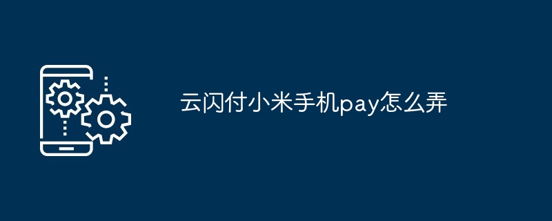 云闪付小米手机pay怎么弄