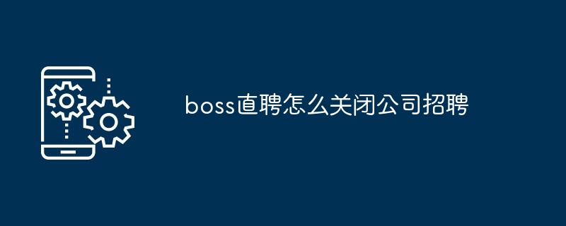 boss直聘怎么关闭公司招聘