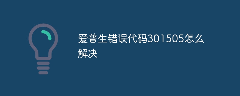 爱普生错误代码301505怎么解决