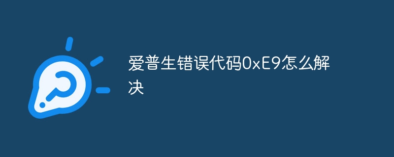 爱普生错误代码0xE9怎么解决