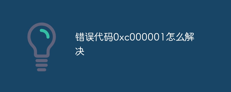 错误代码0xc000001怎么解决