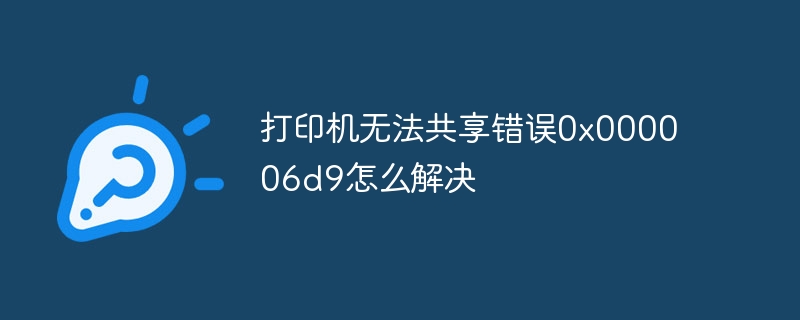 打印机无法共享错误0x000006d9怎么解决