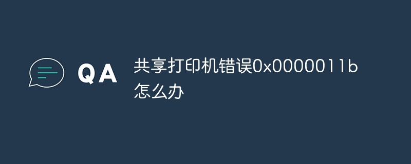 共享打印机错误0x0000011b怎么办