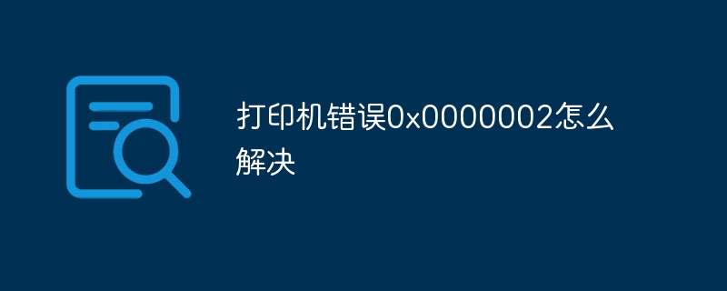 打印机错误0x0000002怎么解决