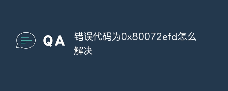 错误代码为0x80072efd怎么解决