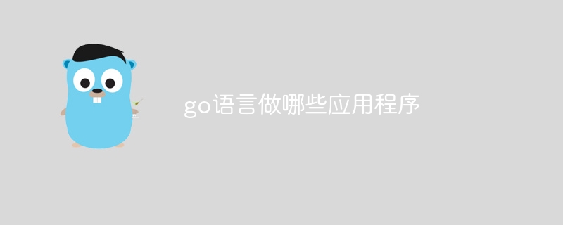 go语言做哪些应用程序