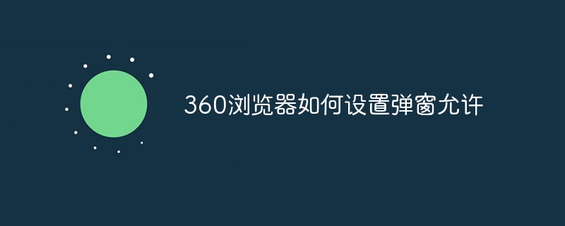 360浏览器如何设置弹窗允许