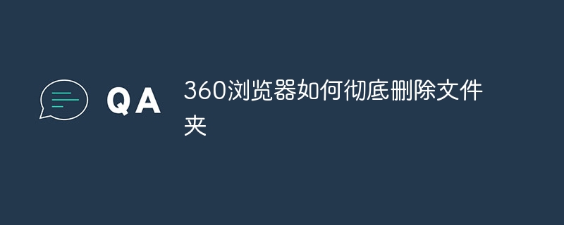 360浏览器如何彻底删除文件夹