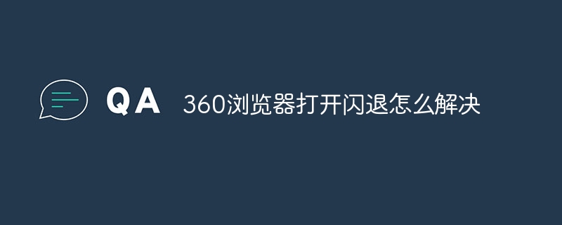 360浏览器打开闪退怎么解决