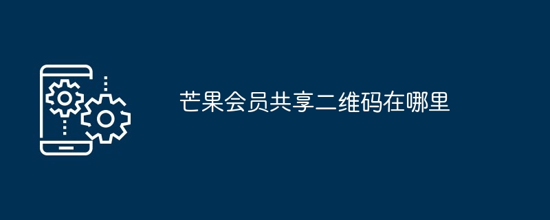 芒果会员共享二维码在哪里