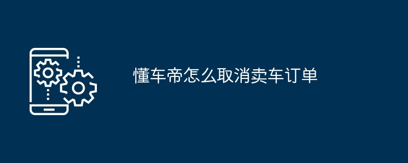 懂车帝怎么取消卖车订单