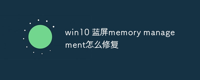 win10 蓝屏memory management怎么修复