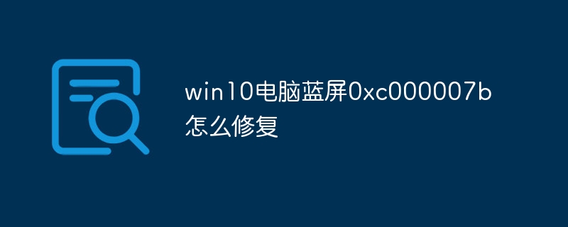 win10电脑蓝屏0xc000007b怎么修复