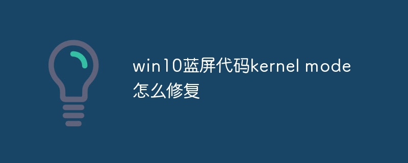 win10蓝屏代码kernel mode怎么修复