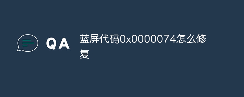 蓝屏代码0x0000074怎么修复