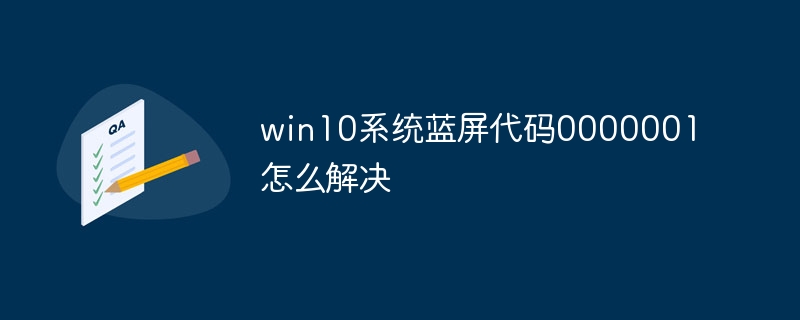 win10系统蓝屏代码0000001怎么解决