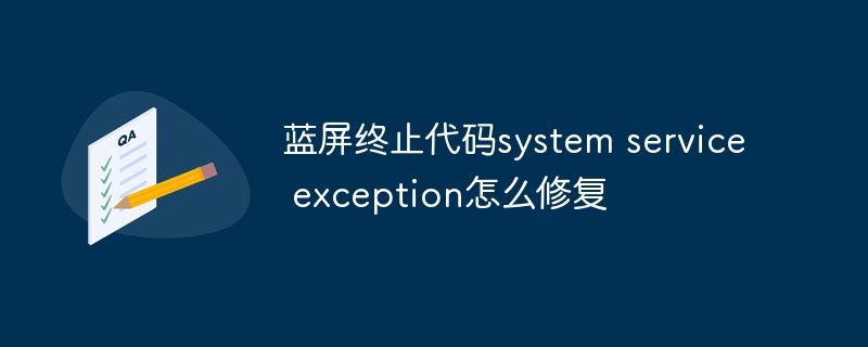 蓝屏终止代码system service exception怎么修复