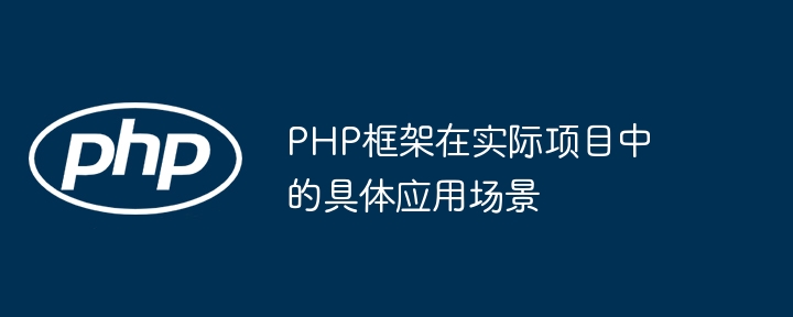 PHP框架在实际项目中的具体应用场景