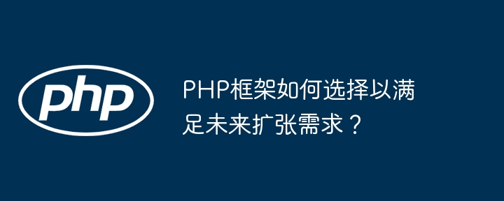 PHP框架如何选择以满足未来扩张需求？