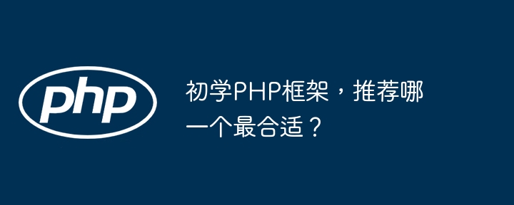 初学PHP框架，推荐哪一个最合适？