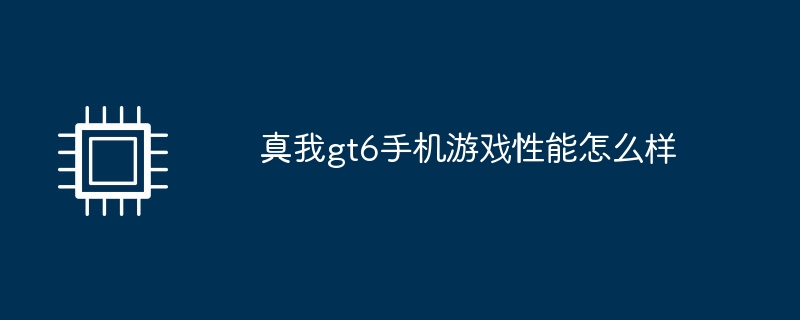 真我gt6手机游戏性能怎么样