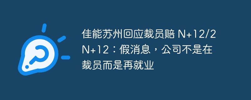 佳能苏州回应裁员赔 n+12/2n+12：假消息，公司不是在裁员而是再就业