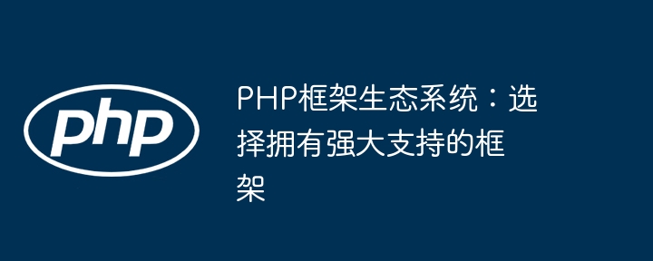 PHP框架生态系统：选择拥有强大支持的框架